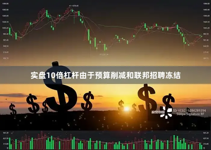 实盘10倍杠杆由于预算削减和联邦招聘冻结