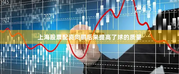上海股票配资向鹏后来提高了球的质量