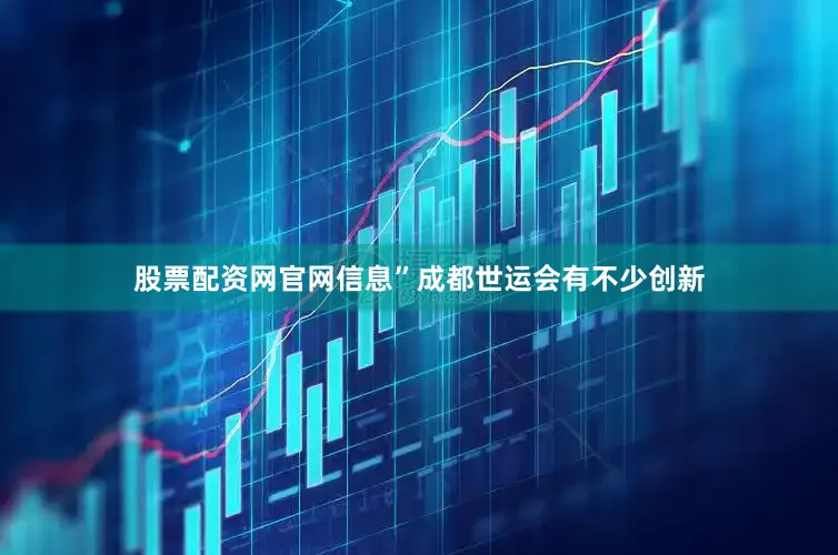 股票配资网官网信息”成都世运会有不少创新